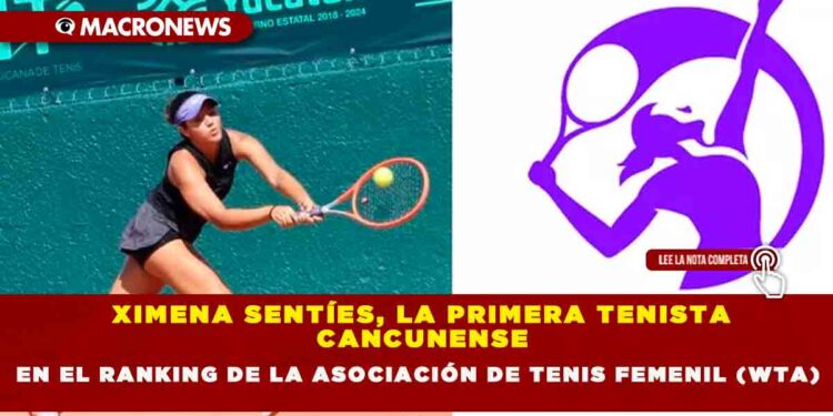 XIMENA SENTÍES, LA PRIMERA TENISTA CANCUNENSE EN EL RANKING DE LA ASOCIACIÓN DE TENIS FEMENIL (WTA)