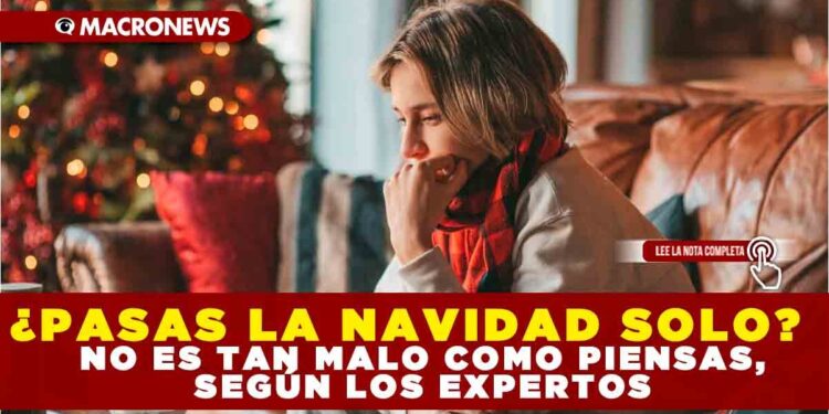 ¿PASAS LA NAVIDAD SOLO? NO ES TAN MALO COMO PIENSAS SEGÚN LOS EXPERTOS