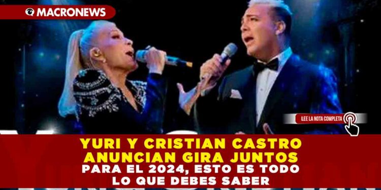 YURI Y CRISTIAN CASTRO ANUNCIAN GIRA JUNTOS PARA EL 2024, ESTO ES TODO LO QUE DEBES SABER