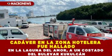 CADÁVER EN LA ZONA HOTELERA FUE HALLADO EN LA LAGUNA DEL AMOR, A UN COSTADO DEL BULEVAR KUKULCÁN