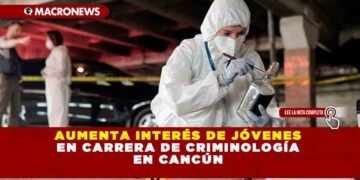 Aumenta interés de jóvenes en carrera de Criminología en Cancún