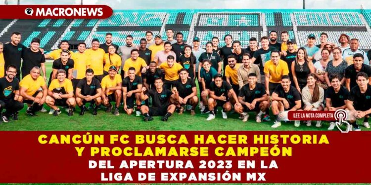 Cancún FC busca hacer historia y proclamarse campeón del Apertura 2023 en la Liga de Expansión MX
