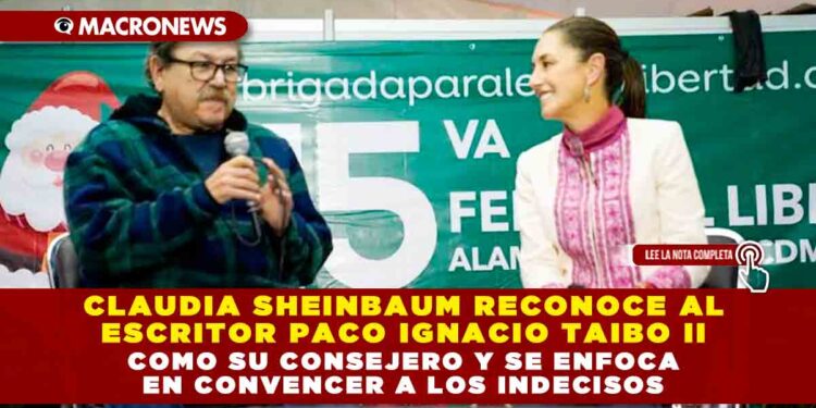 Claudia Sheinbaum reconoce al escritor Paco Ignacio Taibo II como su consejero y se enfoca en convencer a los indecisos