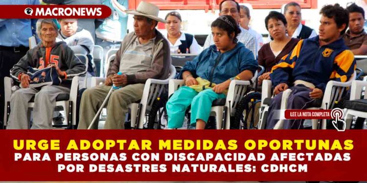 Urge adoptar medidas oportunas para personas con discapacidad afectadas por desastres naturales: CDHCM