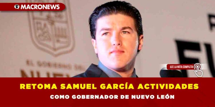 Retoma Samuel García actividades como gobernador de Nuevo León