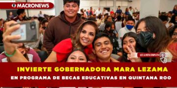 Invierte Gobernadora Mara Lezama en programa de becas educativas en Quintana Roo
