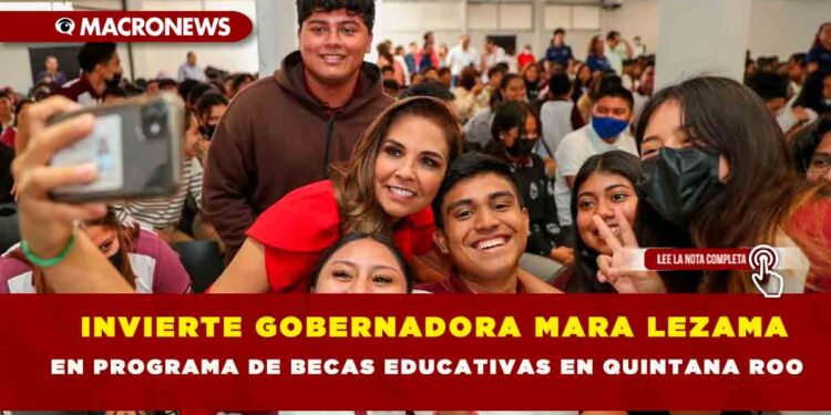 Invierte Gobernadora Mara Lezama en programa de becas educativas en Quintana Roo