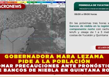 Gobernadora Mara Lezama pide a la población tomar precauciones ante pronóstico de bancos de niebla en Quintana Roo