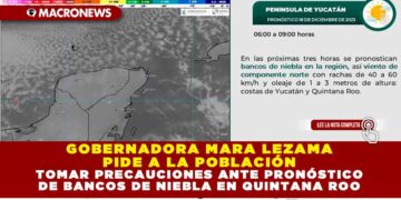 Gobernadora Mara Lezama pide a la población tomar precauciones ante pronóstico de bancos de niebla en Quintana Roo
