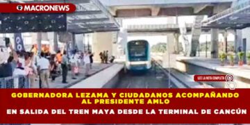GOBERNADORA LEZAMA Y CIUDADANOS ACOMPAÑANDO AL PRESIDENTE AMLO  EN SALIDA DEL TREN MAYA DESDE LA TERMINAL DE CANCÚN