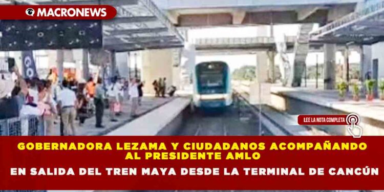 GOBERNADORA LEZAMA Y CIUDADANOS ACOMPAÑANDO AL PRESIDENTE AMLO  EN SALIDA DEL TREN MAYA DESDE LA TERMINAL DE CANCÚN