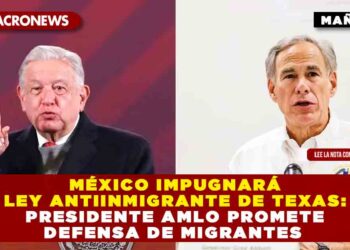 México impugnará ley antiinmigrante de Texas: Presidente AMLO promete defensa de migrantes