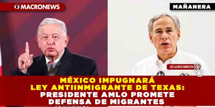 México impugnará ley antiinmigrante de Texas: Presidente AMLO promete defensa de migrantes