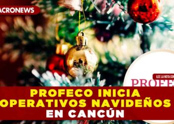 PROFECO INICIA OPERATIVOS NAVIDEÑOS EN CANCÚN