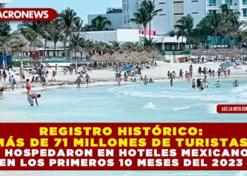 REGISTRO HISTÓRICO: MÁS DE 71 MILLONES DE TURISTAS SE HOSPEDARON EN HOTELES MEXICANOS EN LOS PRIMEROS 10 MESES DEL 2023