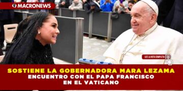 SOSTIENE LA GOBERNADORA MARA LEZAMA ENCUENTRO CON EL PAPA FRANCISCO EN EL VATICANO