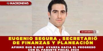 Eugenio Segura , Secretario de Finanzas y Planeación afirmo que Q.Roo  avanza hacia el progreso con el Paquete Fiscal 2024