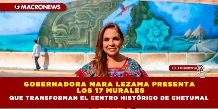 GOBERNADORA MARA LEZAMA PRESENTA LOS 17 MURALES QUE TRANSFORMAN EL CENTRO HISTÓRICO DE CHETUMAL