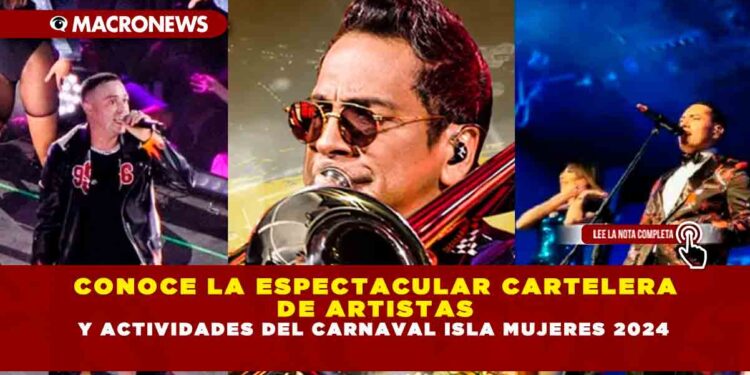 CONOCE LA ESPECTACULAR CARTELERA DE ARTISTAS Y ACTIVIDADES DEL CARNAVAL ISLA MUJERES 2024