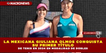 LA MEXICANA GIULIANA OLMOS CONQUISTA SU PRIMER TÍTULO DE TENIS EN 2024 EN MODALIDAD DE DOBLES