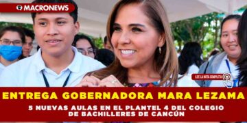ENTREGA GOBERNADORA MARA LEZAMA 5 NUEVAS AULAS EN EL PLANTEL 4 DEL COLEGIO DE BACHILLERES DE CANCÚN