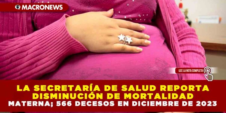 LA SECRETARÍA DE SALUD REPORTA DISMINUCIÓN DE MORTALIDAD MATERNA; 566 DECESOS EN DICIEMBRE DE 2023