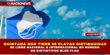 QUINTANA ROO TIENE 58 PLAYAS DISTINGUIDAS ES LÍDER NACIONAL E INTERNACIONAL EN NÚMERO DE DISTINTIVOS BLUE FLAG