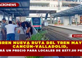 ABREN NUEVA RUTA DEL TREN MAYA CANCÚN-VALLADOLID, TENDRÁ UN PRECIO PARA LOCALES DE $377.50 PESOS