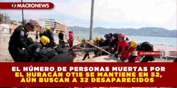 EL NÚMERO DE PERSONAS MUERTAS POR EL HURACÁN OTIS SE MANTIENE EN 52, AÚN BUSCAN A 32 DESAPARECIDOS