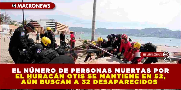 EL NÚMERO DE PERSONAS MUERTAS POR EL HURACÁN OTIS SE MANTIENE EN 52, AÚN BUSCAN A 32 DESAPARECIDOS