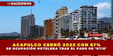 ACAPULCO CERRÓ 2023 CON 87% DE OCUPACIÓN HOTELERA TRAS EL PASO DE ‘OTIS’