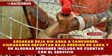 AGUAKAN DEJA SIN AGUA A CANCUNENSES: REPORTAN BAJA PRESION DE AGUA Y EN ALGUNAS REGIONES INCLUSO NO CUENTAN CON EL SERVICIO