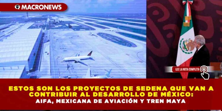 ESTOS SON LOS PROYECTOS DE SEDENA QUE VAN A CONTRIBUIR AL DESARROLLO DE MÉXICO: AIFA, MEXICANA DE AVIACIÓN Y TREN MAYA