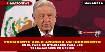 PRESIDENTE AMLO ANUNCIA UN INCREMENTO EN EL PAGO DE UTILIDADES PARA LOS TRABAJADORES EN MÉXICO