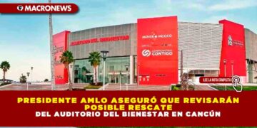 PRESIDENTE AMLO ASEGURÓ QUE REVISARÁN POSIBLE RESCATE DEL AUDITORIO DEL BIENESTAR EN CANCÚN