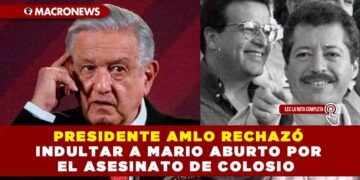 PRESIDENTE AMLO RECHAZÓ INDULTAR A MARIO ABURTO POR EL ASESINATO DE COLOSIO