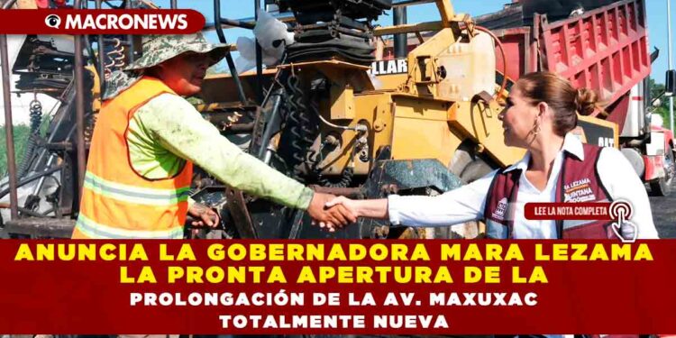 ANUNCIA LA GOBERNADORA MARA LEZAMA LA PRONTA APERTURA DE LA PROLONGACIÓN DE LA AV. MAXUXAC TOTALMENTE NUEVA