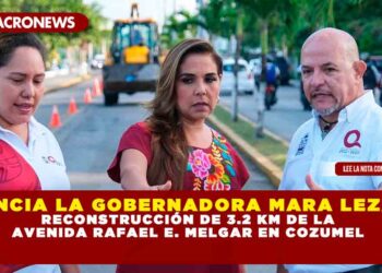 ANUNCIA LA GOBERNADORA MARA LEZAMA RECONSTRUCCIÓN DE 3.2 KM DE LA AVENIDA RAFAEL E. MELGAR EN COZUMEL