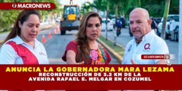 ANUNCIA LA GOBERNADORA MARA LEZAMA RECONSTRUCCIÓN DE 3.2 KM DE LA AVENIDA RAFAEL E. MELGAR EN COZUMEL