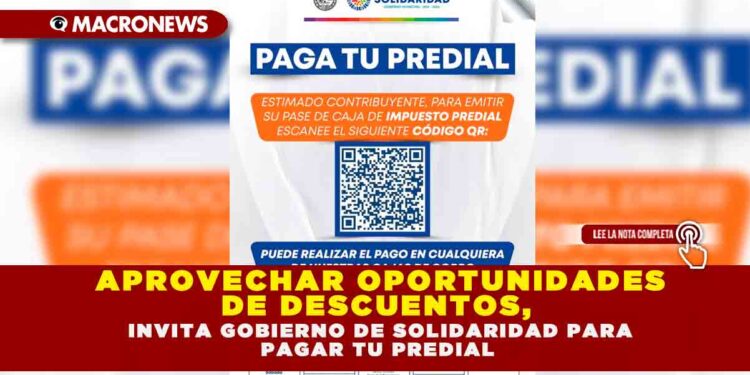 APROVECHAR OPORTUNIDADES DE DESCUENTOS, INVITA GOBIERNO DE SOLIDARIDAD PARA PAGAR TU PREDIAL