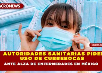 AUTORIDADES SANITARIAS PIDEN USO DE CUBREBOCAS ANTE ALZA DE ENFERMEDADES EN MÉXICO