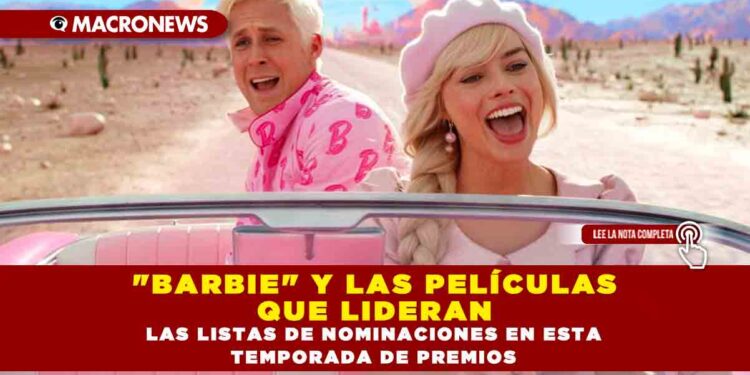 «BARBIE» Y LAS PELÍCULAS QUE LIDERAN LAS LISTAS DE NOMINACIONES EN ESTA TEMPORADA DE PREMIOS