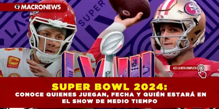 SUPER BOWL 2024: CONOCE QUIENES JUEGAN, FECHA Y QUIÉN ESTARÁ EN EL SHOW DE MEDIO TIEMPO
