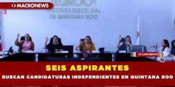 SEIS ASPIRANTES BUSCAN CANDIDATURAS INDEPENDIENTES EN QUINTANA ROO