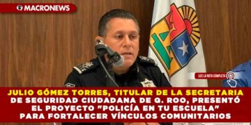 JULIO CÉSAR GÓMEZ TORRES, TITULAR DE LA SECRETARIA DE SEGURIDAD CIUDADANA DE Q. ROO, PRESENTÓ EL PROYECTO «POLICÍA EN TU ESCUELA» PARA FORTALECER VÍNCULOS COMUNITARIOS
