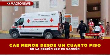 CAE MENOR DESDE UN CUARTO PISO EN LA REGIÓN 260 DE CANCÚN