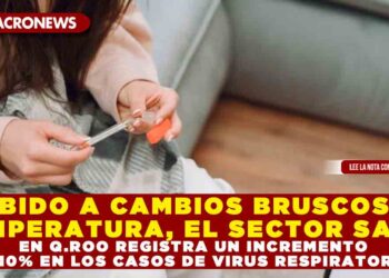 DEBIDO A CAMBIOS BRUSCOS EN TEMPERATURA, EL SECTOR SALUD EN Q.ROO REGISTRA UN INCREMENTO DEL 10% EN LOS CASOS DE VIRUS RESPIRATORIOS