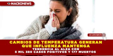 CAMBIOS DE TEMPERATURA GENERAN QUE INFLUENZA MANTENGA TENDENCIA AL ALZA CON 5 MIL 380 CASOS POSITIVOS Y 177 MUERTOS