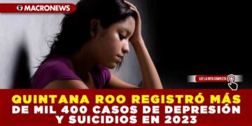 QUINTANA ROO REGISTRÓ MÁS DE MIL 400 CASOS DE DEPRESIÓN Y SUICIDIOS EN 2023