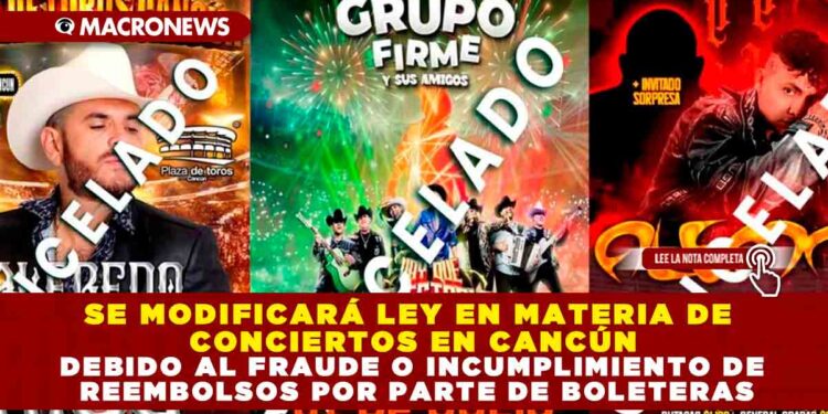 SE MODIFICARÁ LEY EN MATERIA DE CONCIERTOS EN CANCÚN DEBIDO AL FRAUDE O INCUMPLIMIENTO DE REEMBOLSOS POR PARTE DE BOLETERAS